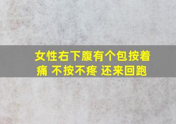 女性右下腹有个包按着痛 不按不疼 还来回跑